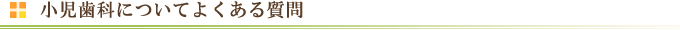 小児歯科について、よくある質問