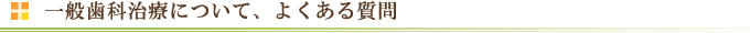 一般歯科について、よくある質問